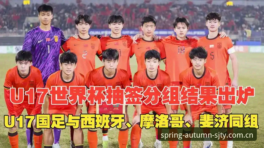 U17世界杯抽签结果揭晓：中国男女足命运几何？与西班牙美国队同组全面对比